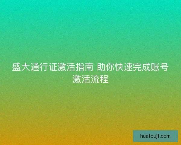 盛大通行证激活指南 助你快速完成账号激活流程